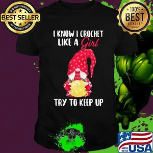 Gnomes i know i crochet like a girl try to keep up shirt