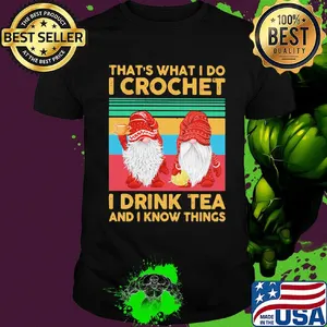 Gnomes that's what i do i crochet i drink tea and i know things vintage retro shirt