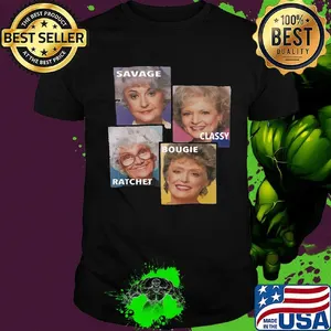 Golden girls savage classy ratchet bougie shirt