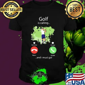 Golf is calling and I must go shirt