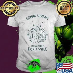 Gonna scream in nature for a while shirt