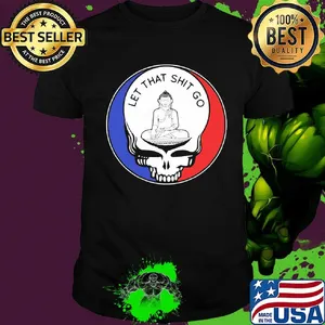 Grateful dead let that shit go shirt