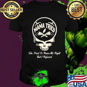 Grateful dead she tried to raise me right but i refused shirt
