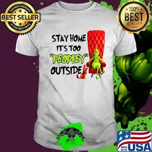 Grinch stay home it's too peopley outside shirt