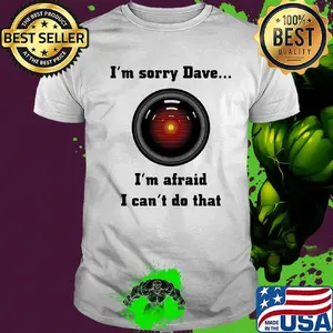 Hal 9000 i'm sorry dave i'm afraid i can't do that shirt