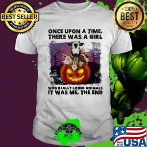Halloween once upon a time there was girl who really loved animals it was me the end shirt