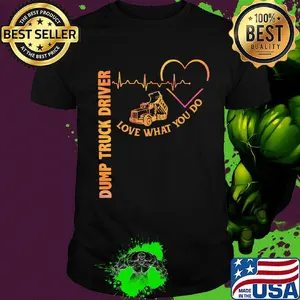 Heartbeat dump truck driver love what you do shirt