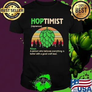 Hoptimist A Person Who Believes Everything Is Better With A Good Craft Beer Vintage Retro Shirt