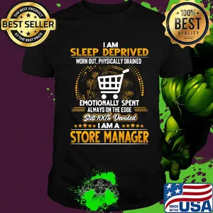 I am sleep deprived worn out physically drained emotionally spent always on the edge still 100% devoted i am a store manager stars shirt