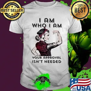 I am who I am your approval isn't needed shirt