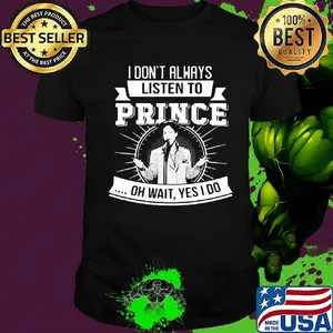 I don't always listen to prince oh wait yes i do shirt