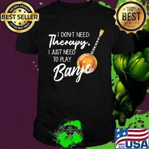 I don't need Therapy I just need to play Banjo shirt
