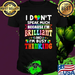 I don't speak much because I'm brilliant and I'm busy thinking Autism Awareness shirt