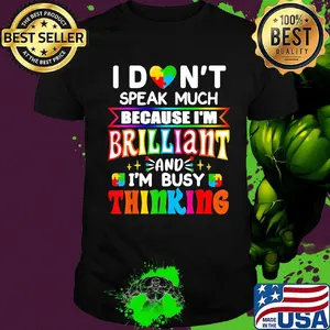 I don't speak much because I'm brilliant and I'm busy thinking shirt