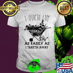 I Giveth Life As Easily As I Taketh Away Plants Shirt