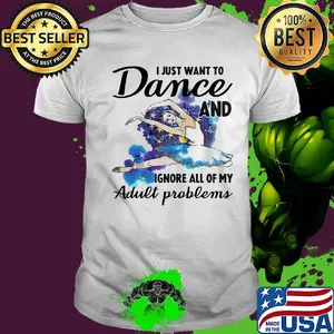 I Just Want To Dance ADN Ignore All Of My Adult Problems Ballet Shirt