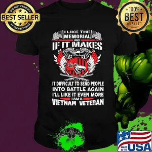 I like the memorial and if it makes it difficult to send people into battle against vietnam veteran shirt