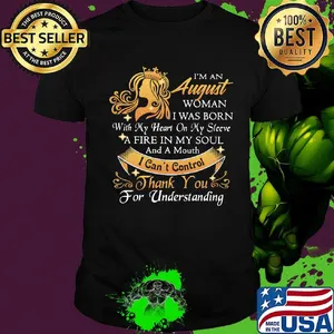 I'm a august woman I was born a fire in my soul I can't control thanks you for understanding shirt