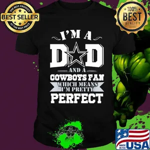 I'm a dad and a dallas cowboys fan which means i'm pretty perfect happy father's day stars shirt