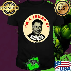I'm a friend of jimmy hoffa shirt