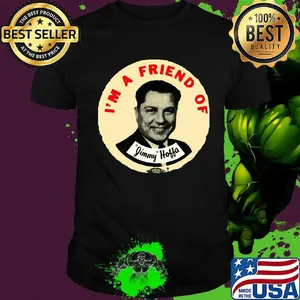 I'm a friend of jimmy hoffa shirt