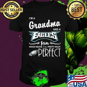 I'm a grandma and a eagles fan which means i'm pretty much perfect shirt