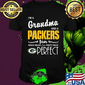 I'm a grandma and a packers fan which means i'm pretty much perfect shirt