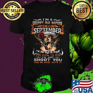 I'm a grumpy old woman I was born in September shoot you shirt