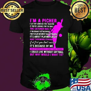I'm a pitcher the catcher has it and throwing strikes it's because of me i could live without softball shirt