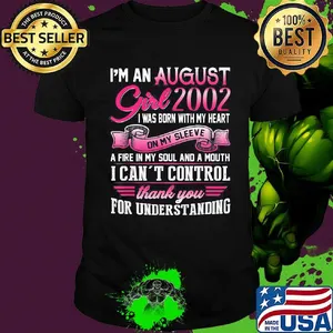 I'm an august girl 2002 i was born with my heart on my sleeve a fire in my soul and a mouth i can't control thank you for understanding shirt