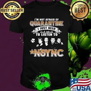 I'm not afraid of quarantine i just need to listen to nsync stars shirt