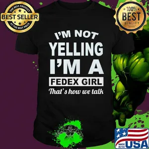 I'm not yelling I'm a FedEx girl that's how we talk shirt