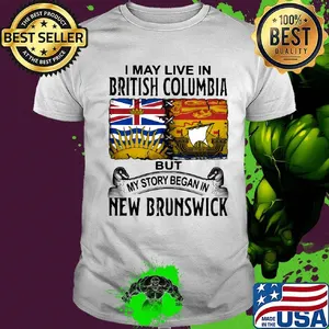 I may live in BRITISH COLUMBIA but my story began in NEW BRUNSWICK shirt