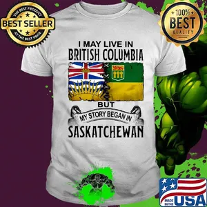 I may live in BRITISH COLUMBIA but my story began in SASKATCHEWAN shirt