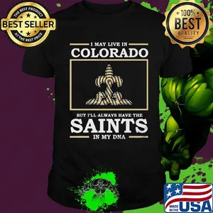 I may live in colorado but i'll always have the new orleans saints in my dna shirt