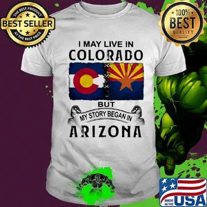 I may live in colorado but my story began in arizona shirt