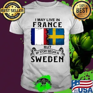 I may live in FANCE but my story began in SWEDEN shirt