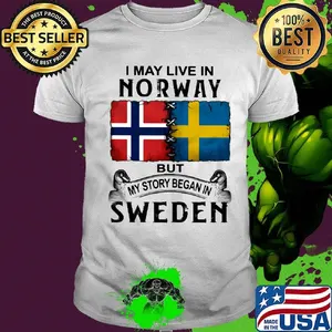I may live in NORWAY but my story began in SWEDEN shirt