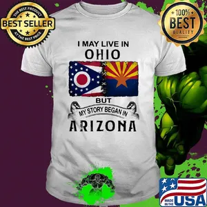 I may live in ohio but my story began in arizona shirt