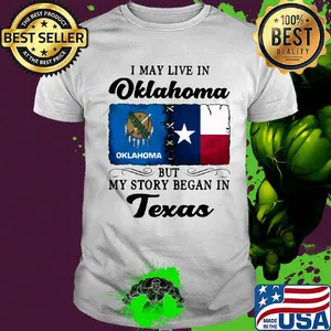 I may live in Oklahoma but my story began in Texas shirt