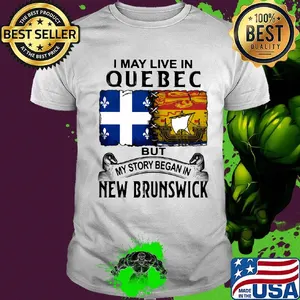I may live in QUEBEC but my story began in NEW BRUNSWICK shirt