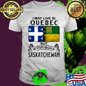 I may live in QUEBEC but my story began in SASKATCHEWAN shirt