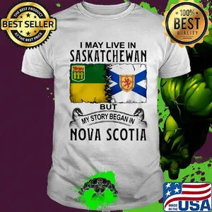 I may live in saskatchewan but my story began in nova scotia shirt