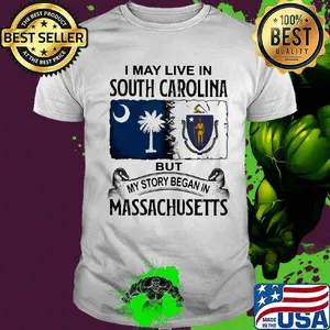 I may live in south carolina but my story began in massachusetts shirt