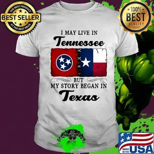 I may live in Tennessee but my story began in Texas shirt