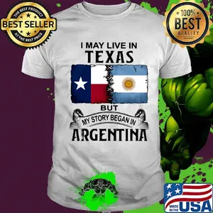 I may live in TEXAS but my story began in ARGENTINA shirt