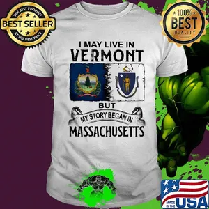I may live in vermont but my story began in massachusetts shirt