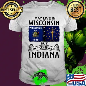 I may live in wisconsin but my story began in indiana shirt