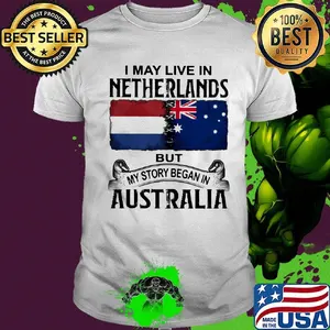 I may live netherlands but my story began in australia shirt