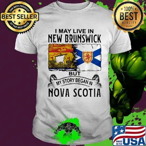 I may live new brunswick but my story began in nova scotia shirt